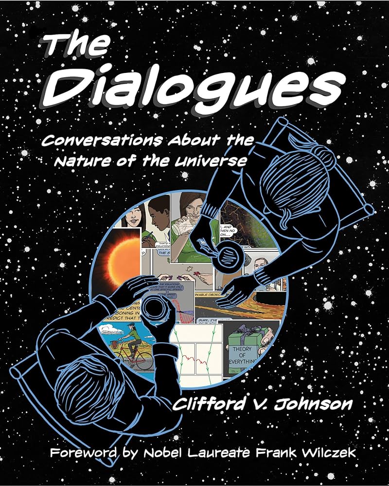 The Dialogues conversations about the nature of the universe  Clifford Johnson Foreward by Nobel Laureate Frank Wilczek